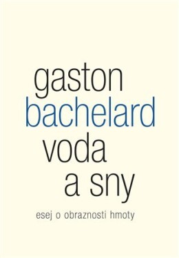Voda a sny - Esej o obraznosti hmoty - Gaston Bachelard