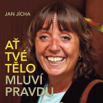 Ať tvé tělo mluví pravdu - Jan Jícha - audiokniha