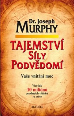 Tajemství síly podvědomí Vaše vnitřní moc Joseph Murphy