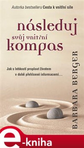 Následuj svůj vnitřní kompas. Jak s lehkostí proplout životem v době přehlcené informacemi… - Barbara Berger e-kniha