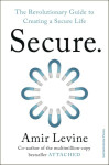 Secure. The Revolutionary Guide to Creating a Secure Life - Amir Levine