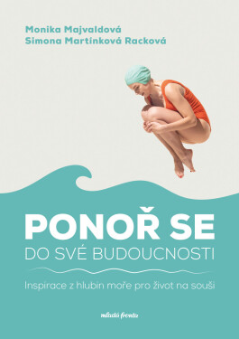 Ponoř se do své budoucnosti - Simona Martínková-Racková, Monika Majvaldová