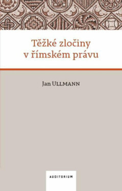 Těžké zločiny v římském právu - Jan Ullmann