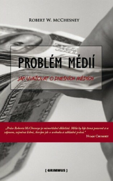 Problém médií. Jak uvažovat o dnešních médiích. - Robert McChesney