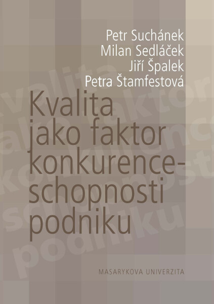 Kvalita jako faktor konkurenceschopnosti podniku - Jiří Špalek, Petra Štamfestová, Milan Sedláček, Petr Suchánek