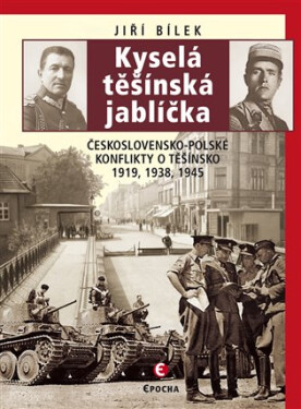 Kyselá těšínská jablíčka - Československo-polské konflikty o Těšínsko 1919, 1938, 1945, 2. vydání - Jiří Bílek