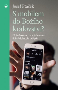 Mobilem do Božího království? 25 úvah tom, proč je internet dobrý sluha zlý pán Josef Ptáček