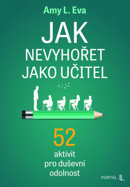 Jak nevyhořet jako učitel - 52 aktivit pro duševní odolnost - Amy L. Eva