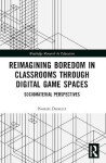 Reimagining Boredom in Classrooms through Digital Game Spaces - Noreen Dunnett