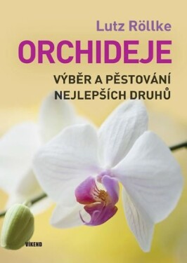 Orchideje – Výběr a pěstování nejlepších druhů - Lutz Röllke
