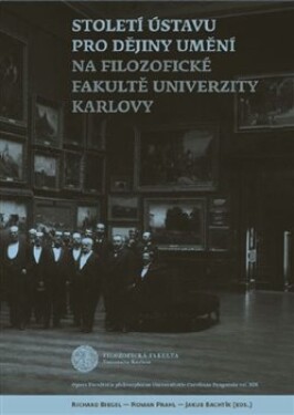 Století Ústavu pro dějiny umění na Filozofické fakultě Univerzity Karlovy Jakub Bachtík