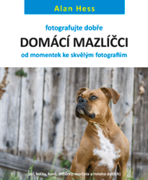 Fotografujte dobře: Domácí mazlíčci - od momentek ke skvělým fotografiím - Alan Hess - e-kniha