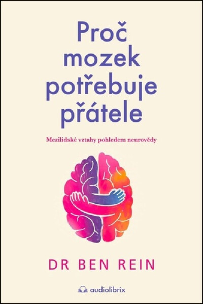 Proč mozek potřebuje přátele - Mezilidské vztahy pohledem neurovědy - Ben Rein