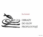 Obrazy do slov proplouvají - Petr Korbelář