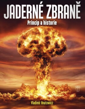 Jaderné zbraně - Princip a historie - Vladimír Hnatowicz