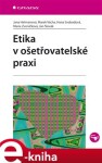 Etika v ošetřovatelské praxi - Hana Svobodová, Jan Slovák, Marek Vácha, Jana Heřmanová, Marie Zvoníčková e-kniha