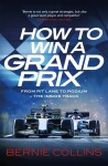 How to Win a Grand Prix: From Pit Lane to Podium - the Inside Track - Bernie Collins