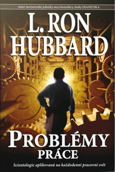 Problémy práce - Scientologie aplikovaná na každodenní pracovní svět - L. Ron Hubbard