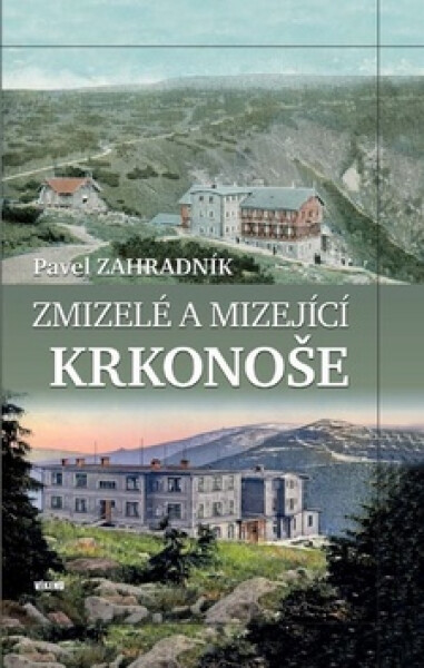 Zmizelé a mizející Krkonoše - Pavel Zahradník