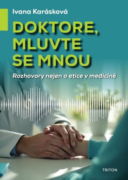 Doktore, mluvte se mnou - Rozhovory nejen o etice v medicíně - Ivana Karásková