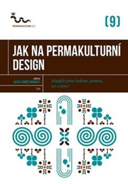 Jak na permakulturní design - Koupili jsme hektar, pomoc, co s ním? - kolektiv autorů