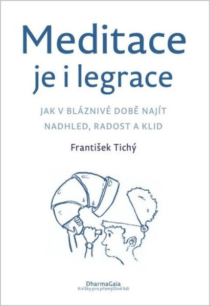 Meditace je i legrace - Jak v bláznivé době najít nadhled, radost a klid - František Tichý
