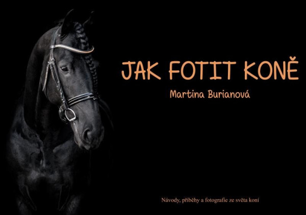 Jak fotit koně Návody, příběhy fotografie ze světa koní Martina Burianová