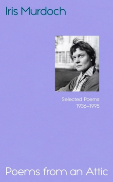 Poems from an Attic. Selected Poems, 1936–95 - Iris Murdoch
