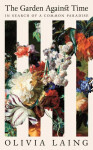 The Garden Against Time - Olivia Laing