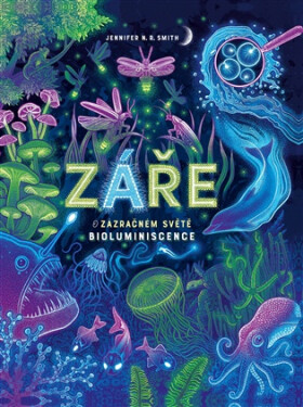Záře - O zázračném světě bioluminiscence - Jennifer N. R. Smith
