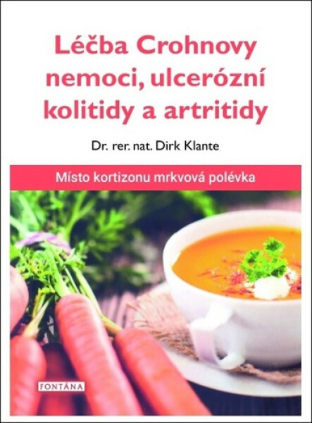 Léčba Crohnovy nemoci, ulcerózní kolitidy artritidy Místo kortizonu mrkvová polévka Dirk Klante