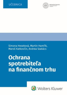 Ochrana spotrebiteľa na finančnom trhu - Simona Heseková Bojmírová; Martin Hamřík; Maroš Katkovčin; Andrea Szakács