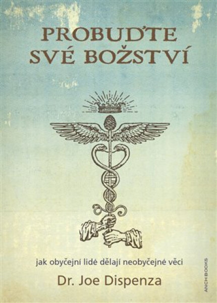 Probuďte své božství - Jak obyčejní lidé dělají neobyčejné věci - Joe Dispenza