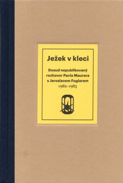 Ježek v kleci - Dosud nepublikovaný rozhovor Pavla Maurera s Jaroslavem Foglarem 1982-1985 - Pavel Maurer