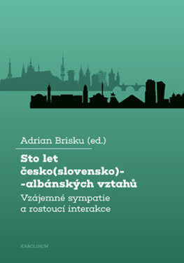 Sto let česko(slovensko)-albánských vztahů - Brisku Adrian - e-kniha
