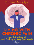 Living with Chronic Pain: From OK to Despair and Finding My Way Back Again - Dr. Dawn Macintyre - e-kniha
