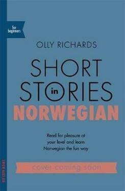 Short Stories in Norwegian for Beginners : Read for pleasure at your level, expand your vocabulary and learn Norwegian the fun way! - Olly Richards