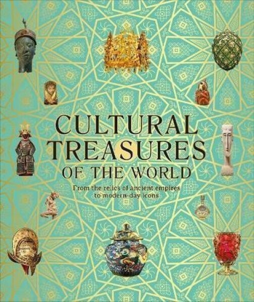 Cultural Treasures of the World: From the Relics of Ancient Empires to Modern-Day Icons - Kolektiv autorů