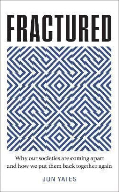 Fractured : Why Our Societies are Coming Apart and How We Put Them Back Together Again - Jon Yates