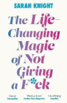 The Life-Changing Magic of Not Giving a F**k: The bestselling book everyone is talking about - Sarah Knight