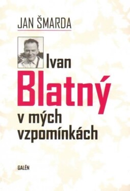 Ivan Blatný mých vzpomínkách Jan Šmarda