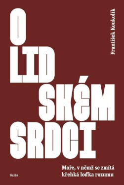 O lidském srdci - Moře, v němž se zmítá křehká loďka rozumu - František Koukolík