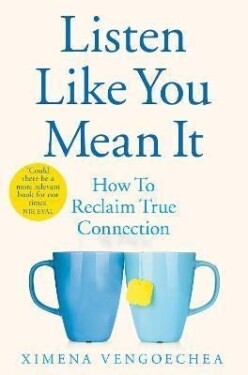 Listen Like You Mean It : How to Reclaim True Connection - Ximena Vengoechea