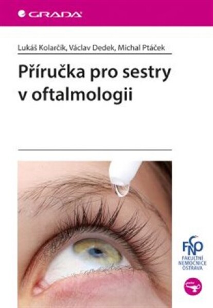 Příručka pro sestry oftalmologii Lukáš Kolarčík, Václav Dedek, Michal Ptáček