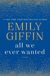 All We Ever Wanted: A Novel - Emily Giffin