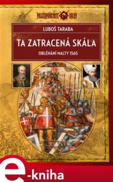 Ta zatracená skála. Obléhání Malty 1565 - Luboš Taraba e-kniha