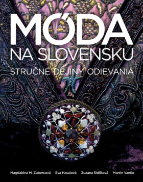 Móda na Slovensku - Stručné dejiny odievania (slovensky) - Magdaléna M. Zubercová