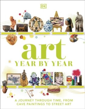 Art Year by Year: A Visual History, from Cave Paintings to Street Art - autorů kolektiv