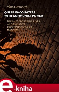 Queer Encounters with Communist Power. Non-Heterosexual Lives and the State in Czechoslovakia, 1948-1989 - Věra Sokolová e-kniha