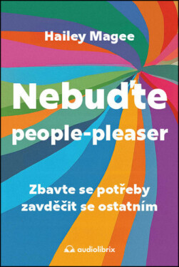 Nebuďte people-pleaser - Zbavte se potřeby zavděčit se ostatním - Hailey Magee
